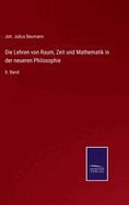 Die Lehren von Raum, Zeit und Mathematik in der neueren Philosophie: II. Band