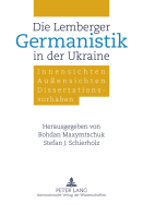 Die Lemberger Germanistik in Der Ukraine: Innensichten - Au?ensichten - Dissertationsvorhaben