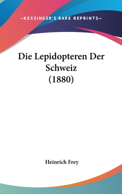 Die Lepidopteren Der Schweiz (1880) - Frey, Heinrich