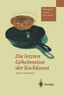 Die Letzten Geheimnisse Der Kochkunst: Hintergr?nde -- Rezepte -- Experimente - Barham, Peter, Dr., and Krause, Martin (Translated by)