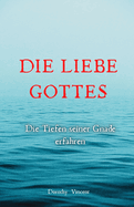 Die Liebe Gottes: Die Tiefen seiner Gnade erfahren