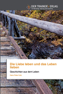 Die Liebe leben und das Leben lieben