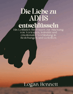 Die Liebe zu ADHS entschlsseln: Ein Leitfaden fr Frauen zur Strkung von Vertrauen, Intimitt und emotionaler Verbindung in Beziehungen und Gedeihen