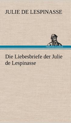 Die Liebesbriefe Der Julie de Lespinasse - Lespinasse, Julie De