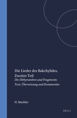 Die Lieder Des Bakchylides, Zweiter Teil: Die Dithyramben Und Fragmente. Text, ?bersetzung Und Kommentar - Maehler, Herwig (Editor)