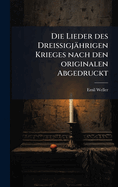 Die Lieder des Dreissigjhrigen Krieges nach den originalen Abgedruckt