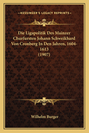 Die Ligapolitik Des Mainzer Churfursten Johann Schweikhard Von Cronberg In Den Jahren, 1604-1613 (1907)