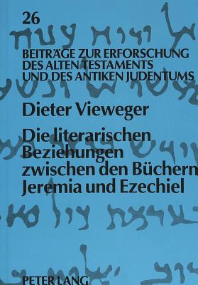 Die Literarischen Beziehungen Zwischen Den Buechern Jeremia Und Ezechiel - Augustin, Matthias (Editor), and Vieweger, Dieter