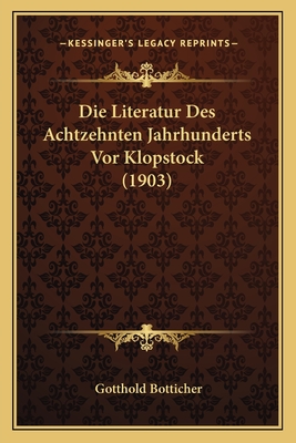 Die Literatur Des Achtzehnten Jahrhunderts VOR Klopstock (1903) - Botticher, Gotthold