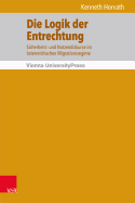 Die Logik Der Entrechtung: Sicherheits- Und Nutzendiskurse Im Osterreichischen Migrationsregime