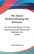 Die ?lteste Rechtsverfassung der Baiwaren: Als factischer Beweis f?r die Abstammung des baierischen Volksstammes