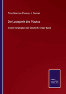 Die Lustspiele des Plautus: In den Versma?en der Urschrift. Erster Band