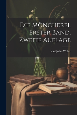 Die Mncherei, Erster Band, Zweite Auflage - Weber, Karl Julius