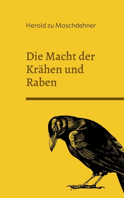 Die Macht der Kr?hen und Raben: Wie sie die Menschheit lenken - Zu Moschdehner, Herold