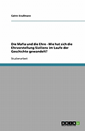 Die Mafia Und Die Ehre - Wie Hat Sich Die Ehrvorstellung Siziliens Im Laufe Der Geschichte Gewandelt?