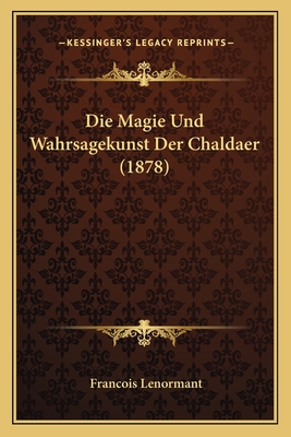 Die Magie Und Wahrsagekunst Der Chaldaer (1878) - Lenormant, Francois, Professor