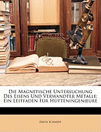 Die Magnetische Untersuchung Des Eisens Und Verwandter Metalle: Ein Leitfaden Fur Hutteningenieure (Classic Reprint)