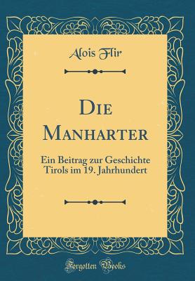 Die Manharter: Ein Beitrag Zur Geschichte Tirols Im 19. Jahrhundert (Classic Reprint) - Flir, Alois