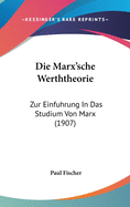 Die Marx'sche Werththeorie: Zur Einfuhrung in Das Studium Von Marx (1907)