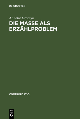 Die Masse ALS Erz?hlproblem: Unter Besonderer Ber?cksichtigung Von Carl Sternheims ?Europa Und Franz Jungs ?Proletarier - Graczyk, Annette