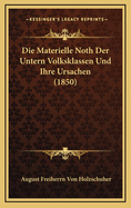 Die Materielle Noth Der Untern Volksklassen Und Ihre Ursachen (1850)