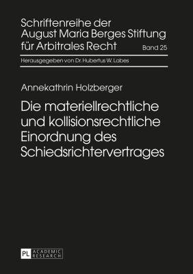 Die Materiellrechtliche Und Kollisionsrechtliche Einordnung Des Schiedsrichtervertrages - Labes, Hubertus W (Editor), and August Maria Berges Stiftung (Editor), and Holzberger, Annekathrin