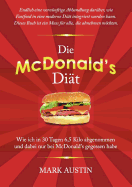 Die McDonald's Di?t: Wie ich in 30 Tagen 6,5 Kilo abgenommen und dabei nur bei McDonald's gegessen habe