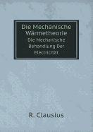 Die Mechanische Warmetheorie Die Mechanische Behandlung Der Electricitat