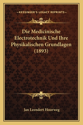 Die Medicinische Electrotechnik Und Ihre Physikalischen Grundlagen (1893) - Hoorweg, Jan Leendert