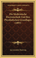 Die Medicinische Electrotechnik Und Ihre Physikalischen Grundlagen (1893)