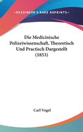 Die Medicinische Polizeiwissenschaft, Theoretisch Und Practisch Dargestellt (1853)