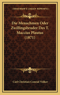 Die Menachmen Oder Zwillingsbruder Des T. Maccius Plautus (1871)