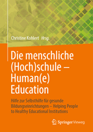 Die Menschliche (Hoch)Schule - Human(e) Education: Hilfe Zur Selbsthilfe Fr Gesunde Bildungseinrichtungen - Helping People to Healthy Educational Institutions