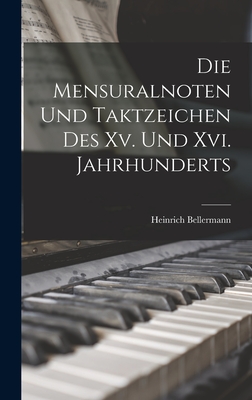 Die Mensuralnoten Und Taktzeichen Des XV. Und XVI. Jahrhunderts - Bellermann, Heinrich