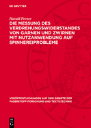Die Messung Des Verdrehungswiderstandes Von Garnen Und Zwirnen Mit Nutzanwendung Auf Spinnereiprobleme: (Verkrzte Bearbeitung Der Am Institut Fr Textiltechnik Der Technischen Hochschule Dresden, Direktor: Prof. Dr.-Ing. W. Frenzel, Angefertigten...