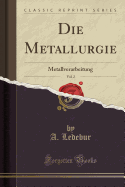 Die Metallurgie, Vol. 2: Metallverarbeitung (Classic Reprint)