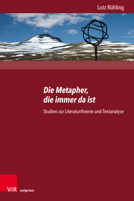 Die Metapher, die immer da ist: Studien zur Literaturtheorie und Textanalyse. Herausgegeben von Heinrich Detering, Karin Hoff, Klaus Bldl und Henrike F?rstenberg - R?hling, Lutz (Contributions by), and Detering, Heinrich (Editor), and Hoff, Karin (Editor)