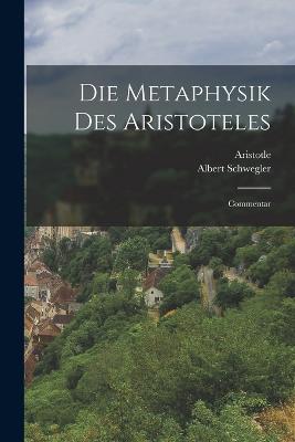 Die Metaphysik Des Aristoteles: Commentar - Aristotle, and Schwegler, Albert