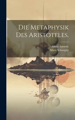 Die Metaphysik Des Aristoteles. - Schwegler, Albert, and Aristotle, Albert