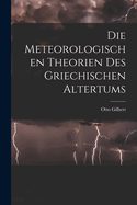 Die meteorologischen Theorien des griechischen Altertums [microform]