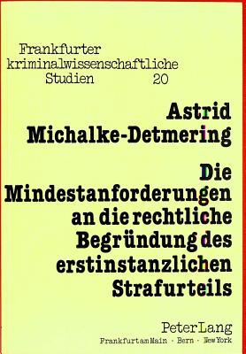 Die Mindestanforderungen an Die Rechtliche Begruendung Des Erstinstanzlichen Strafurteils: Zur Auslegung Des 267 Stpo - Naucke, Wolfgang (Editor), and Michalke-Detmering, Astrid