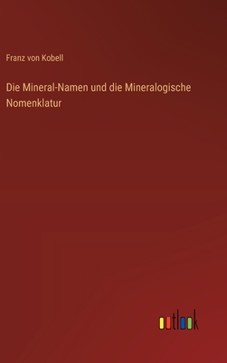 Die Mineral-Namen und die Mineralogische Nomenklatur - Kobell, Franz Von