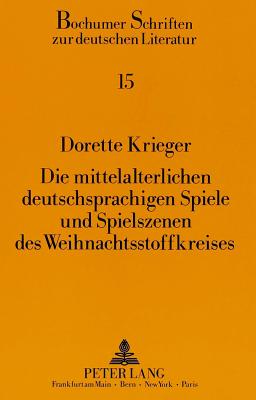 Die Mittelalterlichen Deutschsprachigen Spiele Und Spielszenen Des Weihnachtsstoffkreises - Klussmann, Paul Gerhard (Editor), and Krieger, Dorette