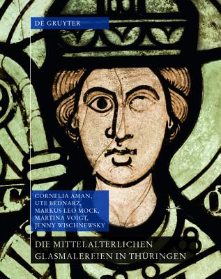 Die Mittelalterlichen Glasmalereien in Thringen Ohne Erfurt Und Mhlhausen - Aman, Cornelia, and Bednarz, Ute, and Mock, Markus Leo