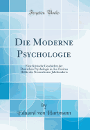 Die Moderne Psychologie: Eine Kritische Geschichte Der Deutschen Psychologie in Der Zweiten Halfte Des Neunzehnten Jahrhunderts (1901)