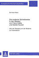 Die Moderne Schreibweise in Den Werken Von Franz Kafka Und Guenter Kunert: Oder Der Uebergang Von Der Moderne Zur Postmoderne