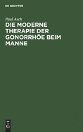 Die Moderne Therapie Der Gonorrhe Beim Manne: Ein Leitfaden F?r Studierende Und ?rzte