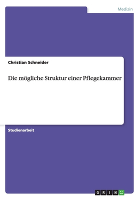 Die Mogliche Struktur Einer Pflegekammer - Schneider, Christian