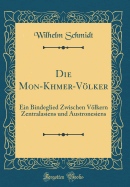 Die Mon-Khmer-Vlker: Ein Bindeglied Zwischen Vlkern Zentralasiens Und Austronesiens (Classic Reprint)