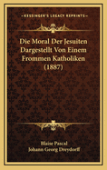 Die Moral Der Jesuiten Dargestellt Von Einem Frommen Katholiken (1887)